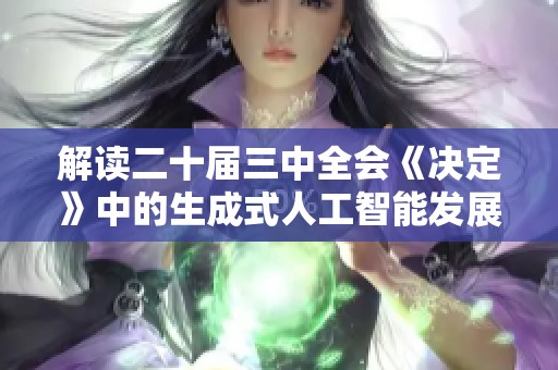 解读二十届三中全会《决定》中的生成式人工智能发展战略