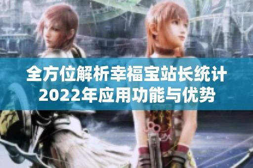 全方位解析幸福宝站长统计2022年应用功能与优势
