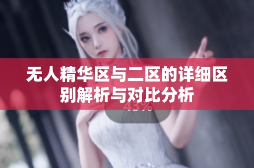 无人精华区与二区的详细区别解析与对比分析