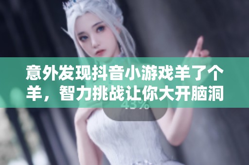 意外发现抖音小游戏羊了个羊，智力挑战让你大开脑洞