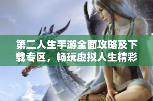 第二人生手游全面攻略及下载专区，畅玩虚拟人生精彩体验