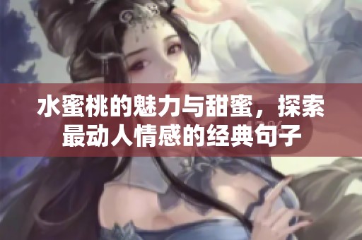 水蜜桃的魅力与甜蜜，探索最动人情感的经典句子