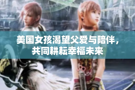 美国女孩渴望父爱与陪伴，共同耕耘幸福未来