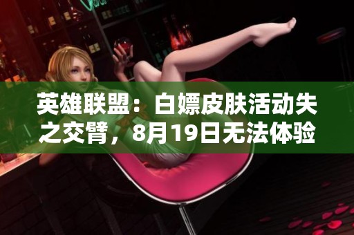 英雄联盟：白嫖皮肤活动失之交臂，8月19日无法体验新内容