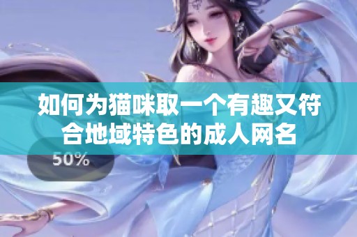 如何为猫咪取一个有趣又符合地域特色的成人网名
