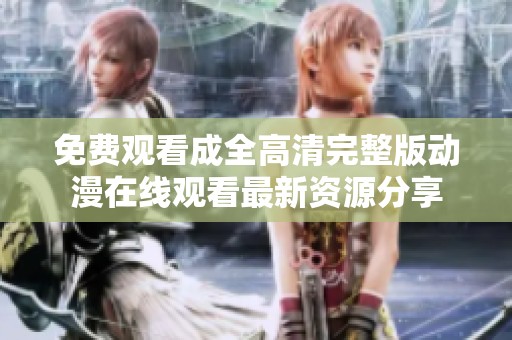 免费观看成全高清完整版动漫在线观看最新资源分享
