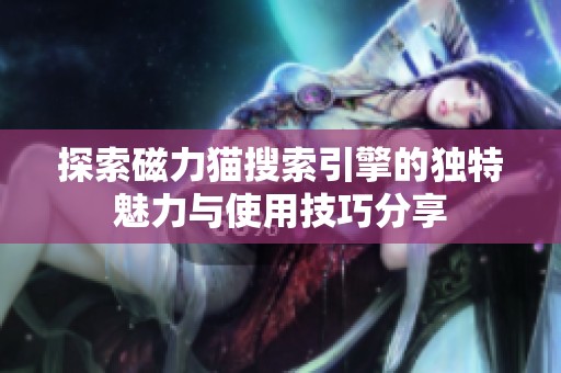 探索磁力猫搜索引擎的独特魅力与使用技巧分享