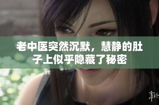 老中医突然沉默，慧静的肚子上似乎隐藏了秘密