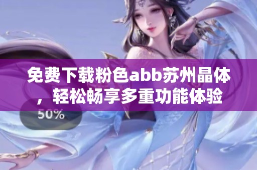 免费下载粉色abb苏州晶体，轻松畅享多重功能体验