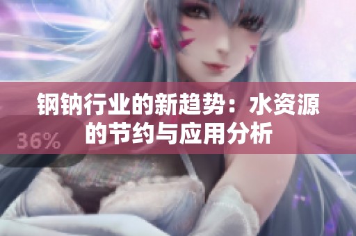 钢钠行业的新趋势：水资源的节约与应用分析