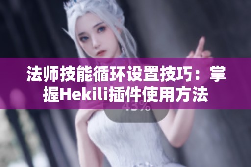 法师技能循环设置技巧：掌握Hekili插件使用方法