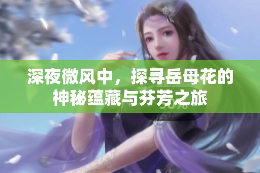 深夜微风中，探寻岳母花的神秘蕴藏与芬芳之旅