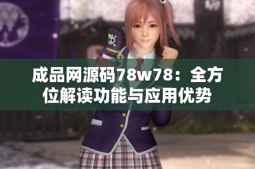 成品网源码78w78：全方位解读功能与应用优势