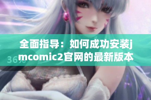 全面指导：如何成功安装jmcomic2官网的最新版本