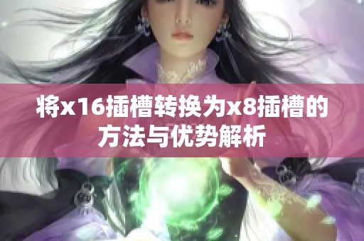 将x16插槽转换为x8插槽的方法与优势解析
