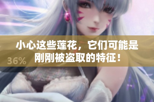 小心这些莲花，它们可能是刚刚被盗取的特征！