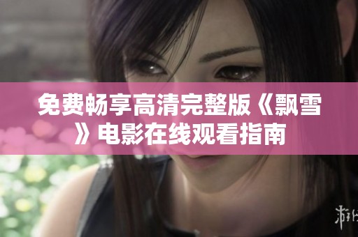 免费畅享高清完整版《飘雪》电影在线观看指南