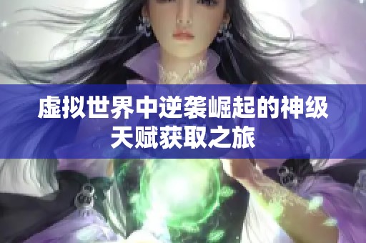 虚拟世界中逆袭崛起的神级天赋获取之旅