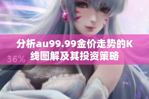 分析au99.99金价走势的K线图解及其投资策略