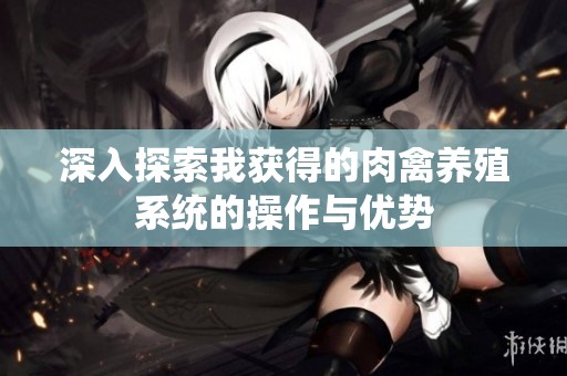 深入探索我获得的肉禽养殖系统的操作与优势