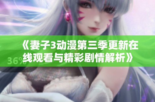 《妻子3动漫第三季更新在线观看与精彩剧情解析》