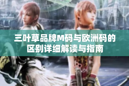 三叶草品牌M码与欧洲码的区别详细解读与指南