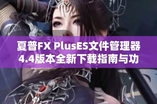夏普FX PlusES文件管理器4.4版本全新下载指南与功能介绍