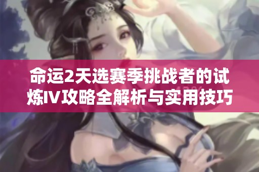 命运2天选赛季挑战者的试炼Ⅳ攻略全解析与实用技巧分享