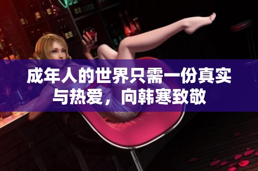 成年人的世界只需一份真实与热爱，向韩寒致敬