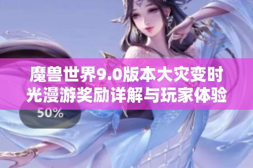 魔兽世界9.0版本大灾变时光漫游奖励详解与玩家体验分享