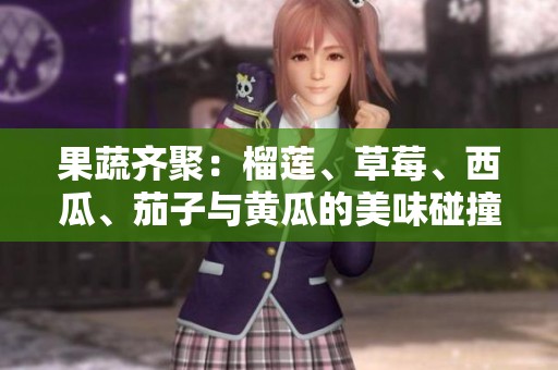 果蔬齐聚：榴莲、草莓、西瓜、茄子与黄瓜的美味碰撞