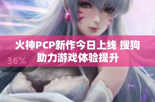 火神PCP新作今日上线 搜狗助力游戏体验提升