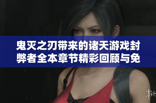 鬼灭之刃带来的诸天游戏封弊者全本章节精彩回顾与免费阅读指南
