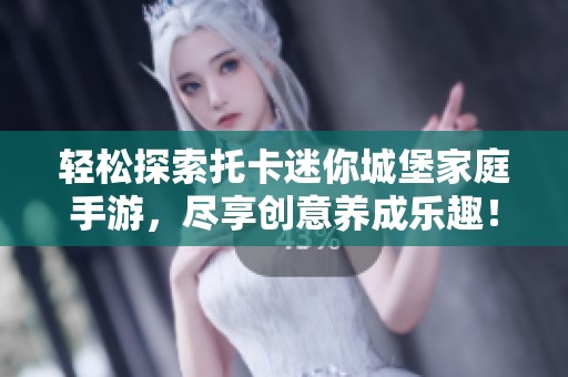 轻松探索托卡迷你城堡家庭手游，尽享创意养成乐趣！