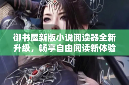 御书屋新版小说阅读器全新升级，畅享自由阅读新体验