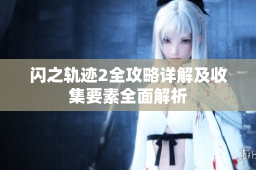 闪之轨迹2全攻略详解及收集要素全面解析