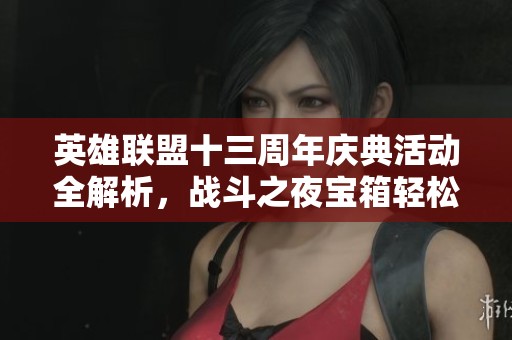 英雄联盟十三周年庆典活动全解析，战斗之夜宝箱轻松获取珍稀奖励攻略