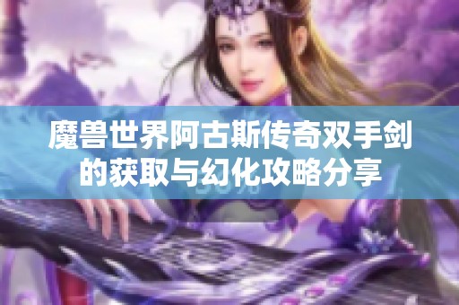 魔兽世界阿古斯传奇双手剑的获取与幻化攻略分享