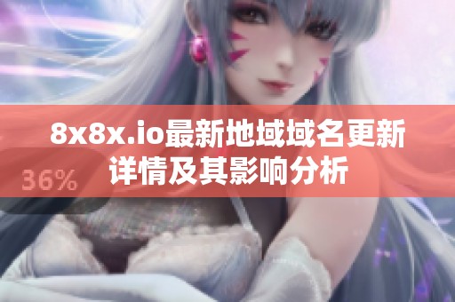8x8x.io最新地域域名更新详情及其影响分析