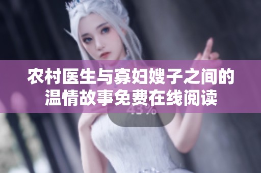 农村医生与寡妇嫂子之间的温情故事免费在线阅读