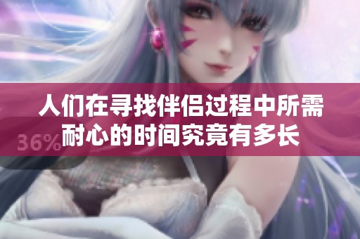人们在寻找伴侣过程中所需耐心的时间究竟有多长
