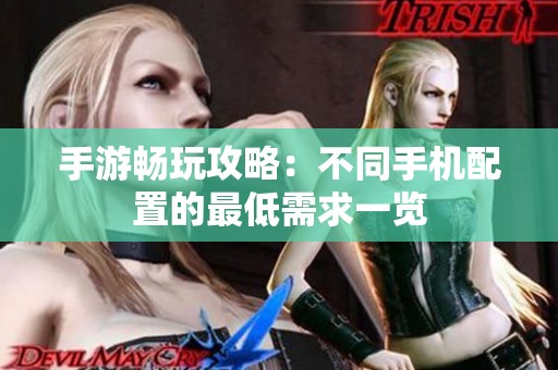 手游畅玩攻略：不同手机配置的最低需求一览