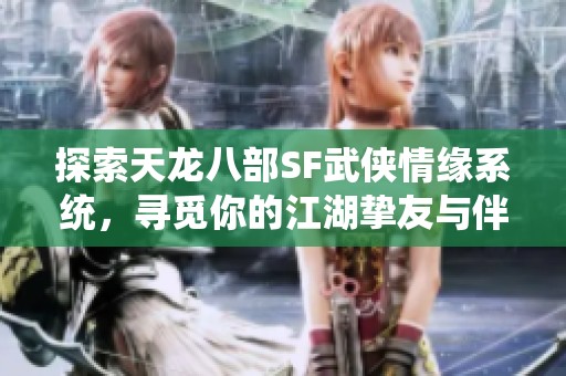 探索天龙八部SF武侠情缘系统，寻觅你的江湖挚友与伴侣