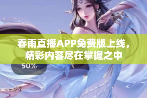 春雨直播APP免费版上线，精彩内容尽在掌握之中