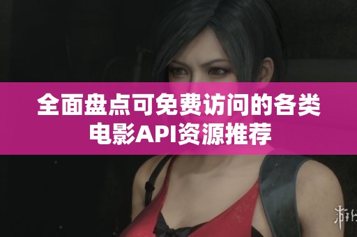全面盘点可免费访问的各类电影API资源推荐