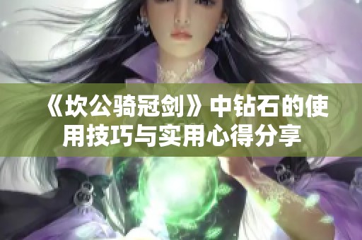 《坎公骑冠剑》中钻石的使用技巧与实用心得分享