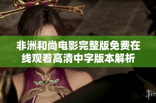 非洲和尚电影完整版免费在线观看高清中字版本解析