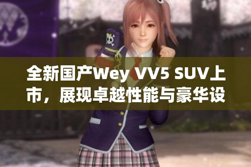 全新国产Wey VV5 SUV上市，展现卓越性能与豪华设计