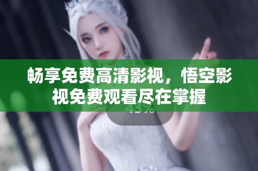 畅享免费高清影视，悟空影视免费观看尽在掌握