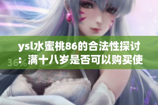 ysl水蜜桃86的合法性探讨：满十八岁是否可以购买使用